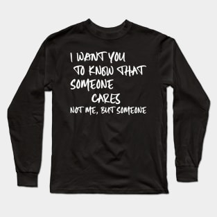 I Want You To Know That Someone Cares Not Me But Someone Long Sleeve T-Shirt